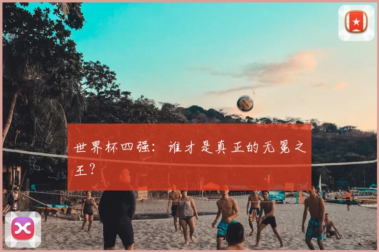 世界杯四强：谁才是真正的无冕之王？